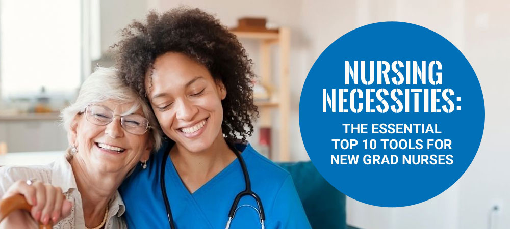 Nursing Necessities: The Essential Top 10 Tools for New Grad Nurses