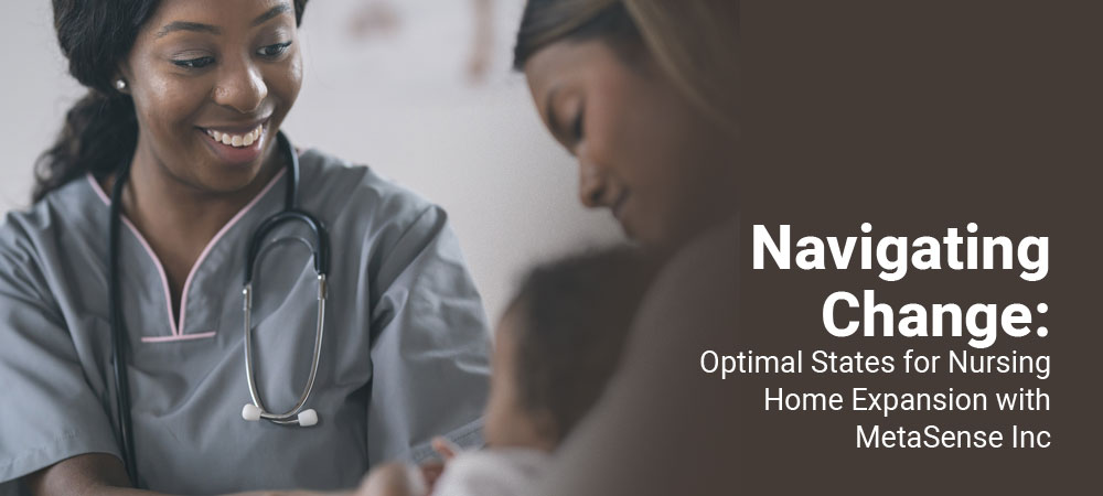 Navigating Change: Optimal States for Nursing Home Expansion with MetaSense Inc
