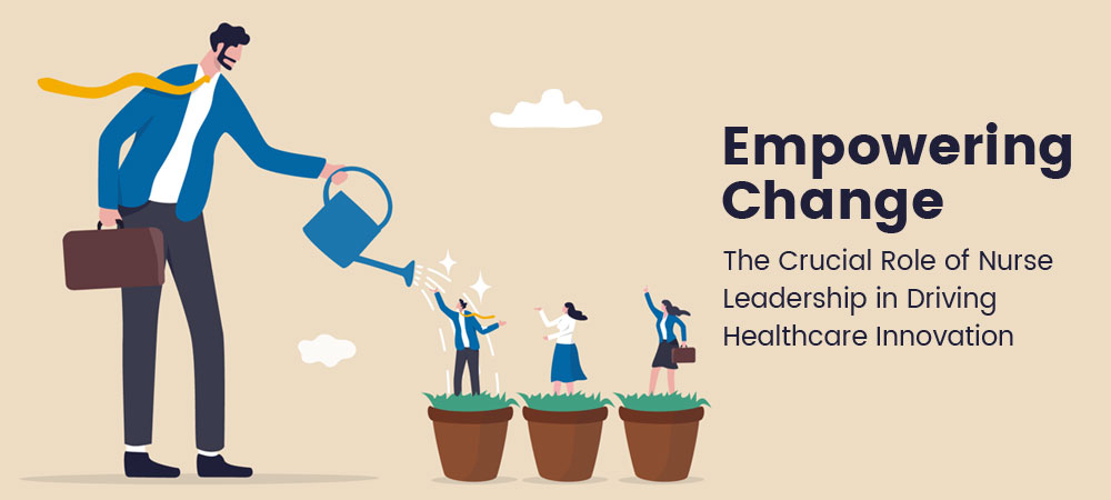 Empowering Change: The Crucial Role of Nurse Leadership in Driving Healthcare Innovation