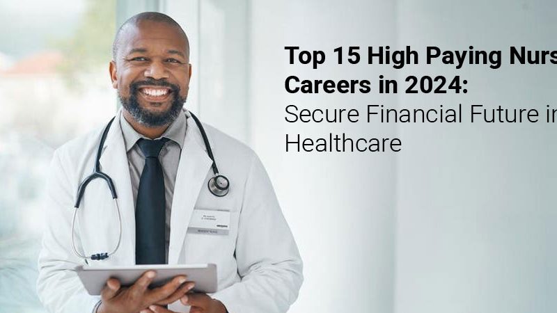 Top 15 High Paying Nursing Careers in 2024: Secure Financial Future in Healthcare