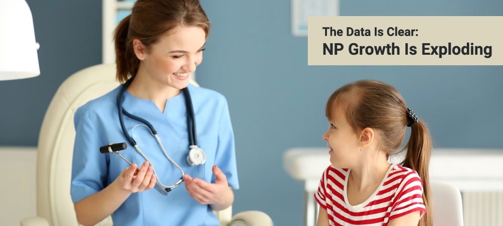 The Data is Clear: Nurse Practitioners Growth Is Exploding