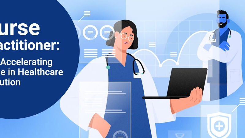Nurse Practitioners: The Accelerating Force in Healthcare Evolution