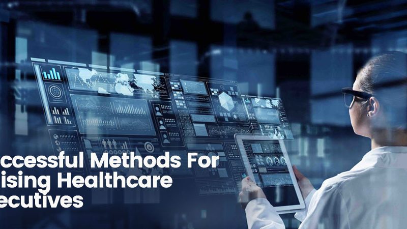 Successful Methods for Raising Healthcare Executives