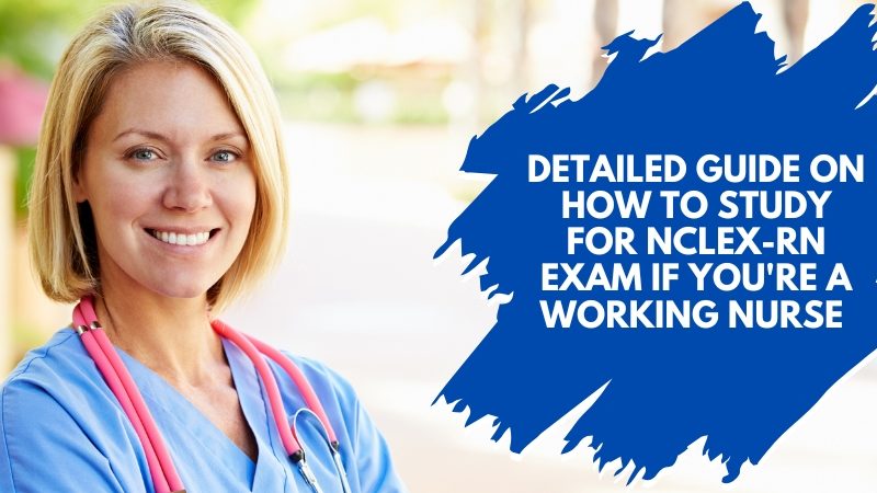 Detailed Guide on How to Study for NCLEX-RN Exam If You're a Working Nurse