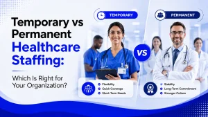 Comparing Temporary vs Permanent Healthcare Staffing
